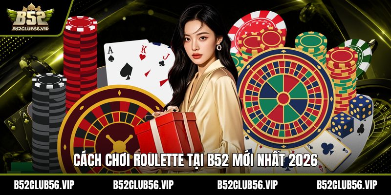 Roulette Tại B52 2026: Hướng Dẫn Chơi, Ưu Đãi & Mẹo Hiệu Quả - govn.website