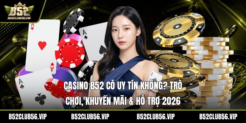 Casino B52 2026: Đăng Ký Nhanh, Link Mới, Ưu Đãi Đặc Biệt? - govn.website