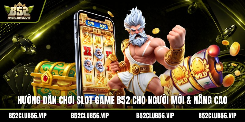 Slot Game B52 2026: Hướng Dẫn Chơi, Đăng Ký Và Ưu Đãi Mới Nhất - govn.website