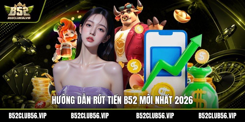 Rút Tiền B52 2026: Hướng Dẫn Nhanh, Điều Kiện & An Toàn - govn.website