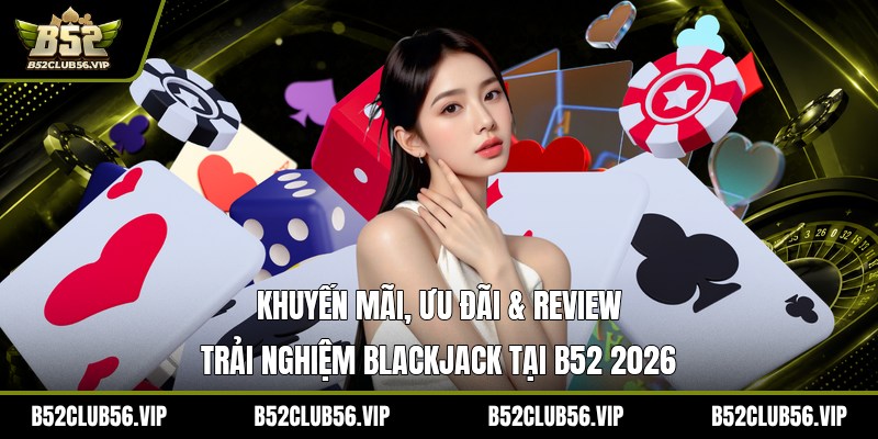 Blackjack Tại B52 2026: Hướng Dẫn Chơi, Ưu Đãi Mới Nhất - govn.website