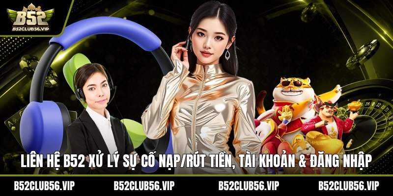 Liên Hệ B52 2026: Hướng Dẫn Đầy Đủ An Toàn & Nhanh Nhất - govn.website