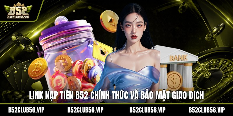 Nạp Tiền B52 2026: Hướng Dẫn, Link Chính Thức & Ưu Đãi Mới - govn.website