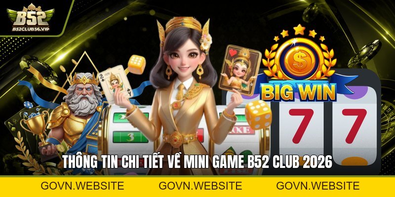 Mini Game B52 2026: Danh Sách, Hướng Dẫn Chơi Và Ưu Đãi Mới Nhất - govn.website