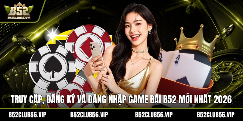 Game Bài B52 2026: Hướng Dẫn Đăng Ký, Chơi Và Nhận Ưu Đãi - govn.website